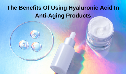 The Benefits Of Using Hyaluronic Acid In Anti-Aging Products SKINTASTIC